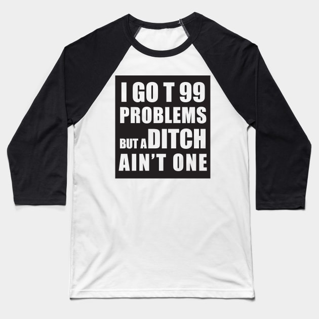 I GOT 99 PROBLEMS BUT A DITCH AIN'T ONE Baseball T-Shirt by Estudio3e